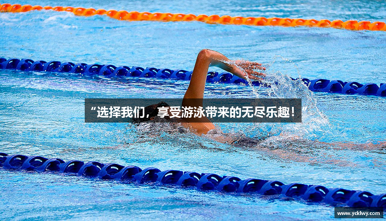 米兰体育“选择我们，享受游泳带来的无尽乐趣！”
